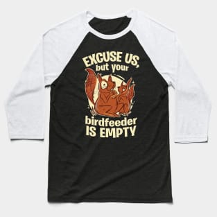 Funny Squirrel Excuse us, but Your Birdfeeder is Empty Baseball T-Shirt